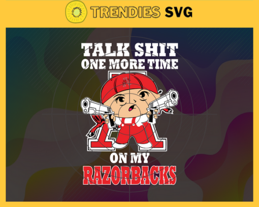 Talk Shit One More Time On My Arkansas Razorbacks Svg Razorbacks Svg Razorbacks Fans Svg Razorbacks Logo Svg Razorbacks Fans Svg Fans Svg Design 9177