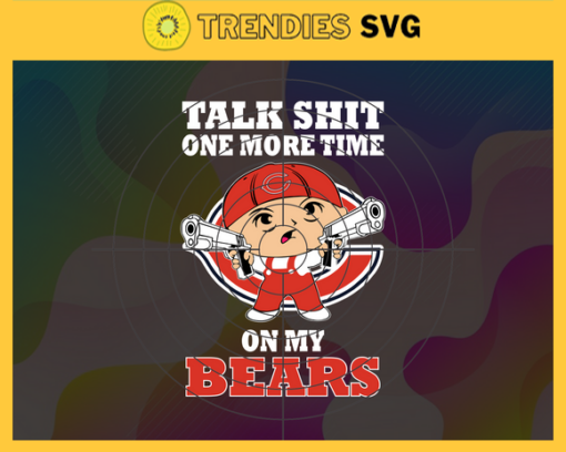 Talk Shit One More Time On My Bears Svg Chicago Bears Svg Bears svg Bears Dady svg Bears Fan Svg Bears Logo Svg Design 9181