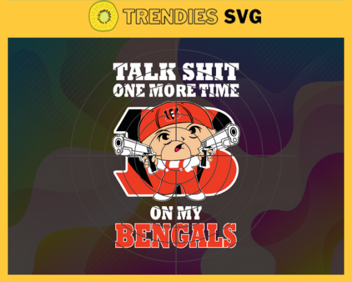 Talk Shit One More Time On My Bengals Svg Cincinnati Bengals Svg Bengals svg Bengals Dady svg Bengals Fan Svg Bengals Logo Svg Design 9182