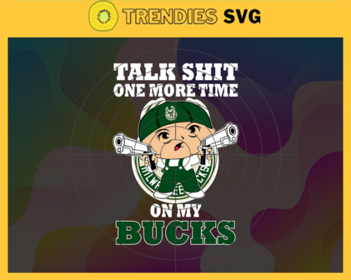 Talk Shit One More Time On My Bucks Svg Bucks Svg Bucks Fans Svg Bucks Logo Svg Bucks Team Svg Basketball Svg Design 9191
