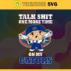 Talk Shit One More Time On My Florida Gators Svg Gators Svg Gators Fans Svg Gators Logo Svg Gators Fans Svg Fans Svg Design 9210