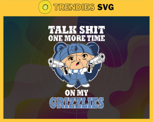 Talk Shit One More Time On My Grizzlies Svg Grizzlies Svg Grizzlies Fans Svg Grizzlies Logo Svg Grizzlies Team Svg Basketball Svg Design 9215