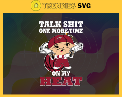 Talk Shit One More Time On My Heat Svg Heat Svg Heat Fans Svg Heat Logo Svg Heat Team Svg Basketball Svg Design 9217