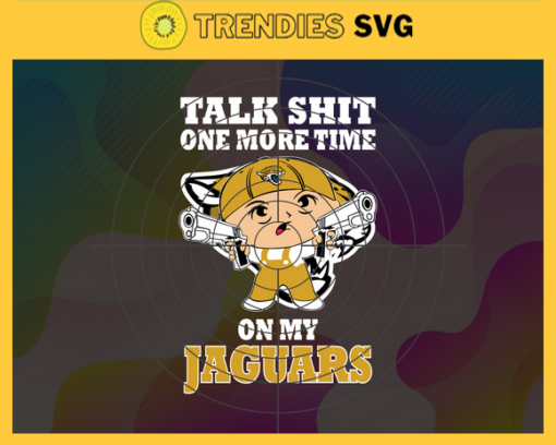 Talk Shit One More Time On My Jaguars Svg Jacksonville Jaguars Svg Jaguars svg Jaguars Dady svg Jaguars Fan Svg Jaguars Logo Svg Design 9220