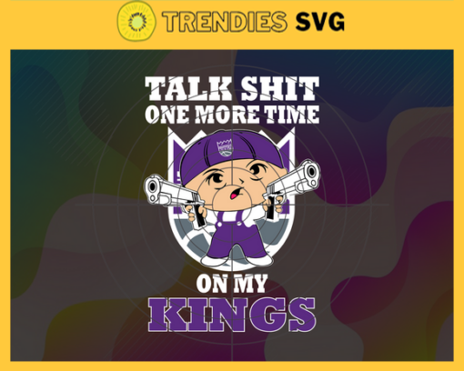Talk Shit One More Time On My Kings Svg Kings Svg Kings Fans Svg Kings Logo Svg Kings Team Svg Basketball Svg Design 9225