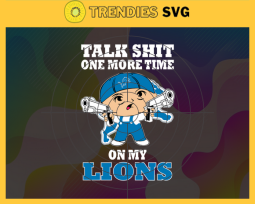 Talk Shit One More Time On My Lions Svg Detroit Lions Svg Lions svg Lions Dady svg Lions Fan Svg Lions Logo Svg Design 9228