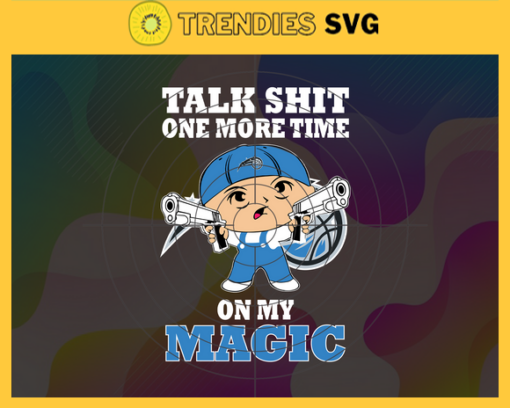 Talk Shit One More Time On My Magic Svg Magic Svg Magic Fans Svg Magic Logo Svg Magic Team Svg Basketball Svg Design 9229