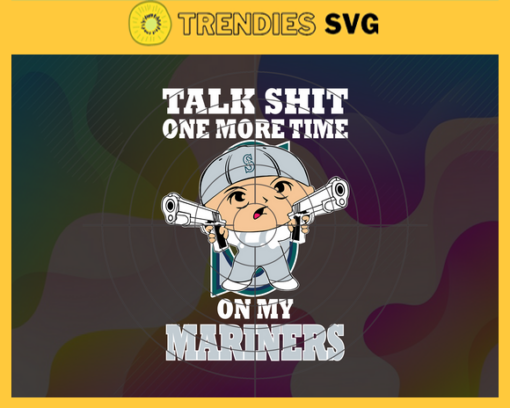 Talk Shit One More Time On My Mariners SVG Seattle Mariners png Seattle Mariners Svg Seattle Mariners team Svg Seattle Mariners logo Svg Seattle Mariners Fans Svg Design 9230