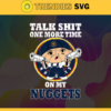 Talk Shit One More Time On My Nuggets Svg Nuggets Svg Nuggets Fans Svg Nuggets Logo Svg Mavericks team Svg Basketball Svg Design 9241