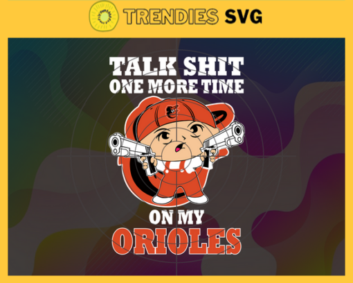 Talk Shit One More Time On My Orioles SVG Baltimore Orioles png Baltimore Orioles Svg Baltimore Orioles team Svg Baltimore Orioles logo Baltimore Orioles Fans Design 9244