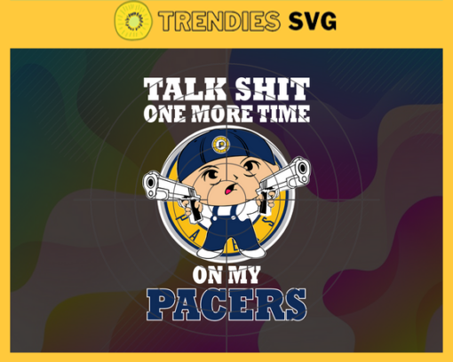 Talk Shit One More Time On My Pacers Svg Pacers Svg Pacers Fans Svg Pacers Logo Svg Pacers Team Svg Basketball Svg Design 9245