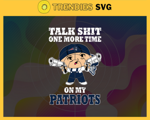 Talk Shit One More Time On My Patriots Svg New England Patriots Svg Patriots svg Patriots Dady svg Patriots Fan Svg Patriots Logo Svg Design 9249