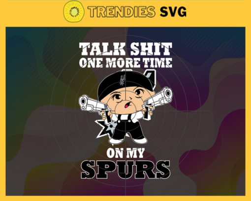 Talk Shit One More Time On My Spurs Svg Spurs Svg Spurs Fans Svg Spurs Logo Svg Spurs Team Svg Basketball Svg Design 9268