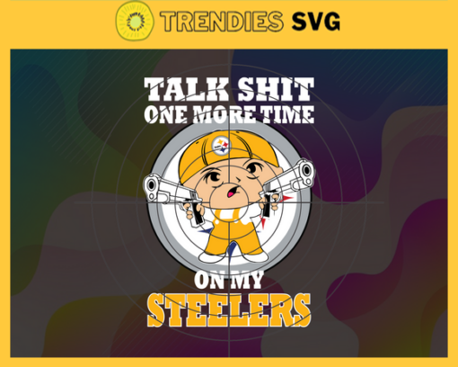 Talk Shit One More Time On My Steelers Svg Pittsburgh Steelers Svg Steelers svg Steelers Dady svg Steelers Fan Svg Steelers Logo Svg Design 9270