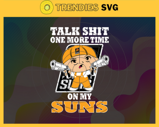 Talk Shit One More Time On My Suns Svg Suns Svg Suns Fans Svg Suns Logo Svg Suns Team Svg Basketball Svg Design 9271