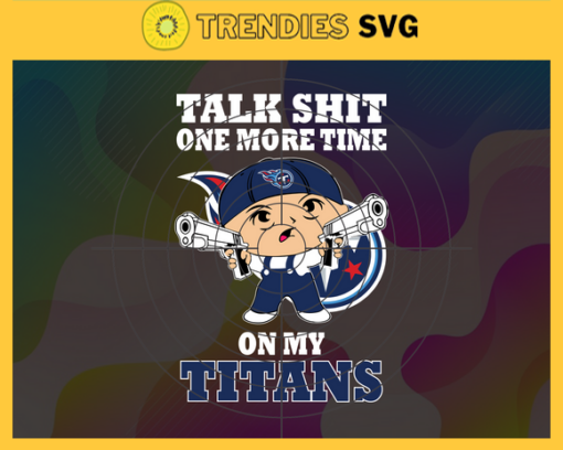 Talk Shit One More Time On My Titans Svg Tennessee Titans Svg Titans svg Titans Dady svg Titans Fan Svg Titans Logo Svg Design 9279