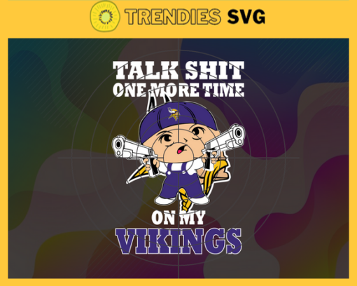 Talk Shit One More Time On My Vikings Svg Minnesota Vikings Svg Vikings svg Vikings Dady svg Vikings Fan Svg Vikings Logo Svg Design 9281