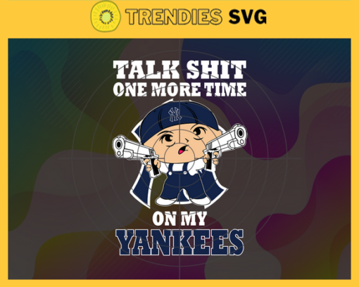 Talk Shit One More Time On My Yankees SVG New York Yankees pngNew York Yankees svg New York Yankees team Svg New York Yankees logo Svg New York Yankees Fans Svg Design 9284