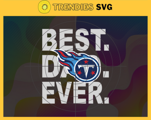 Tennessee Titans Best Dad Ever svg Fathers Day Gift Footbal ball Fan svg Dad Nfl svg Fathers Day svg Titans DAD svg Design 9424