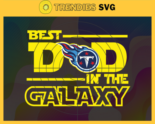 Tennessee Titans Best Dad In The Galaxy svg Fathers Day Gift Footbal ball Fan svg Dad Nfl svg Fathers Day svg Titans DAD svg Design 9427