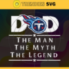 Tennessee Titans Dad The Man The Myth The Legend Svg Fathers Day Gift Footbal ball Fan svg Dad Nfl svg Fathers Day svg Titans DAD svg Design 9441