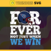 Tennessee Titans For Ever Not Just When We Win Svg Titans svg Titans Girl svg Titans Fan Svg Titans Logo Svg Titans Team Design 9451