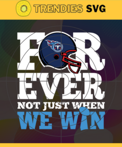 Tennessee Titans For Ever Not Just When We Win Svg Titans svg Titans Girl svg Titans Fan Svg Titans Logo Svg Titans Team Design 9451