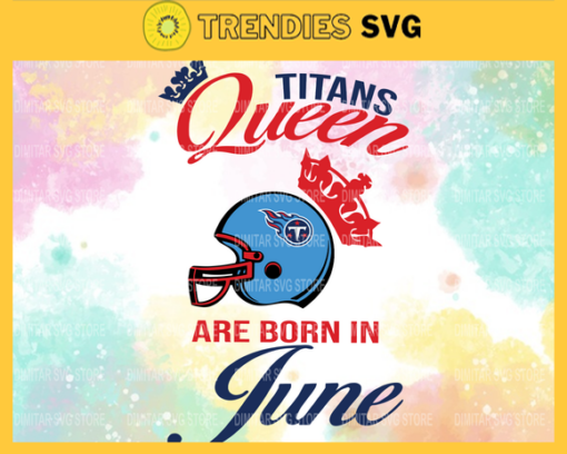 Tennessee Titans Queen Are Born In June NFL Svg Tennessee Titans Tennessee svg Tennessee Queen svg Titans svg Titans Queen svg Design 9483