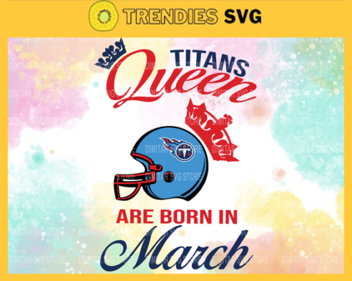 Tennessee Titans Queen Are Born In March NFL Svg Tennessee Titans Tennessee svg Tennessee Queen svg Titans svg Titans Queen svg Design 9484