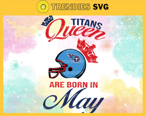 Tennessee Titans Queen Are Born In May NFL Svg Tennessee Titans Tennessee svg Tennessee Queen svg Titans svg Titans Queen svg Design 9485