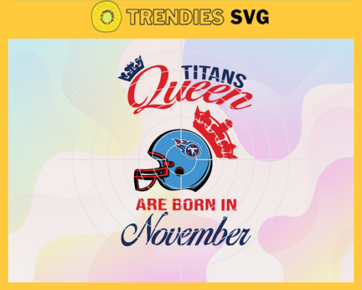 Tennessee Titans Queen Are Born In November NFL Svg Tennessee Titans Tennessee svg Tennessee Queen svg Titans svg Titans Queen svg Design 9486