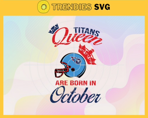 Tennessee Titans Queen Are Born In October NFL Svg Tennessee Titans Tennessee svg Tennessee Queen svg Titans svg Titans Queen svg Design 9487