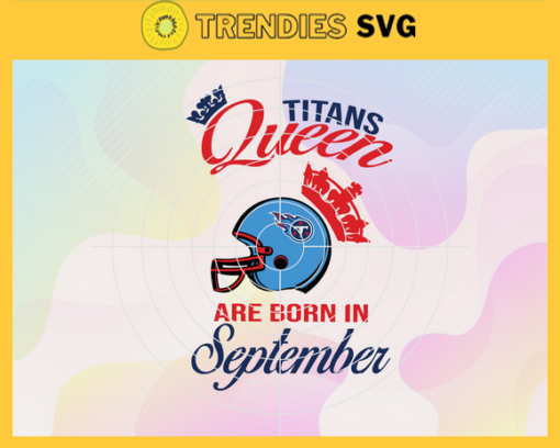 Tennessee Titans Queen Are Born In September NFL Svg Tennessee Titans Tennessee svg Tennessee Queen svg Titans svg Titans Queen svg Design 9488
