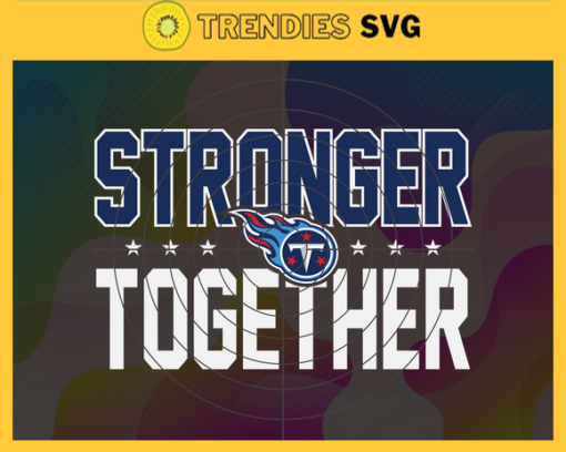 Tennessee Titans Stronger Together Svg Titans Svg Titans Team Svg Titans Logo Svg Sport Svg Football Svg Design 9503