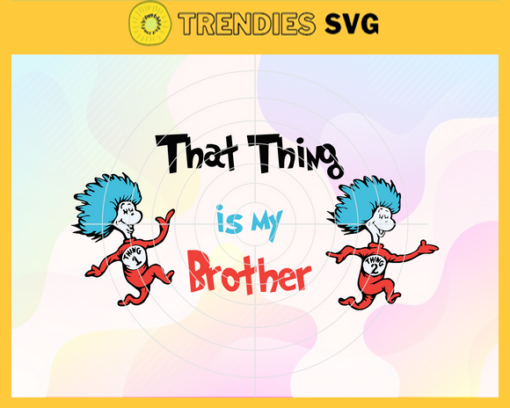 That Thing is my Brother Svg Dr Seuss Face svg Dr Seuss svg Cat In The Hat Svg dr seuss quotes svg Dr Seuss birthday Svg Design 9583
