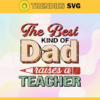 The Best Kind Of Dad Raises A Teacher Best Kind Teacher Dad like a Teacher Fathers Day SVG Design 9592