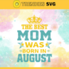 The Best Mom Was Born In August Svg Mother Day Svg Best Mom Mom Svg Born In August Svg Mom Born In August Svg Design 9597