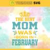 The Best Mom Was Born In February Svg Mother Day Svg Best Mom Mom Svg Born In February Svg Mom Born In February Svg Design 9599