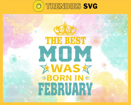 The Best Mom Was Born In February Svg Mother Day Svg Best Mom Mom Svg Born In February Svg Mom Born In February Svg Design 9599