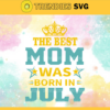 The Best Mom Was Born In July Svg Mother Day Svg Best Mom Mom Svg Born In July Svg Mom Born In July Svg Design 9601