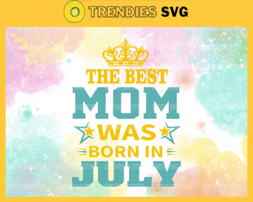 The Best Mom Was Born In July Svg Mother Day Svg Best Mom Mom Svg Born In July Svg Mom Born In July Svg Design 9601
