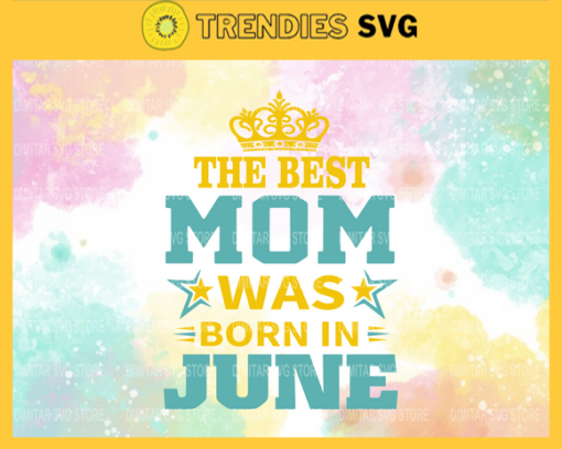 The Best Mom Was Born In June Svg Mother Day Svg Best Mom Mom Svg Born In June Svg Mom Born In June Svg Design 9602