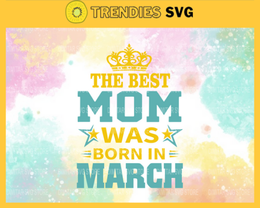 The Best Mom Was Born In March Svg Mother Day Svg Best Mom Mom Svg Born In March Svg Mom Born In March Svg Design 9603