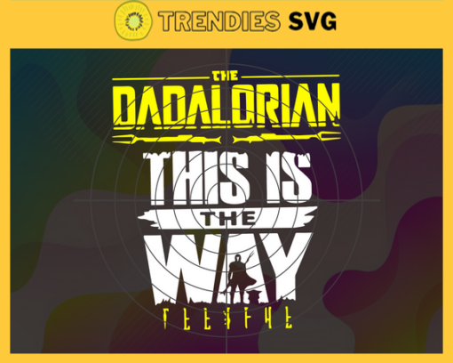 The Dadalorian This Is The Way Svg Fathers Day Svg Dadalorian Svg Dad Svg Daddy Svg Mandalorian Svg Design 9615