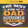 The best kind of dad raises a teacher fathers day svg papa svg father svg dad svg daddy svg Design 9591