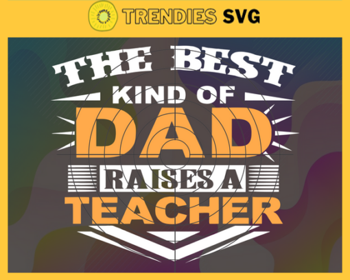 The best kind of dad raises a teacher fathers day svg papa svg father svg dad svg daddy svg Design 9591