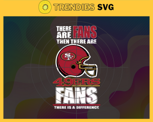 There Are Then There Are Fans 49ers Fan There Is A Difference San Francisco 49ers Svg 49ers svg 49ers Girl svg 49ers Fan Svg 49ers Logo Svg 49ers Team Design 9695