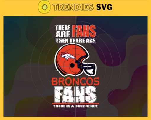 There Are Then There Are Fans Broncos Fan There Is A Difference Denver Broncos Svg Broncos svg Broncos Girl svg Broncos Fan Svg Broncos Logo Svg Broncos Team Design 9699
