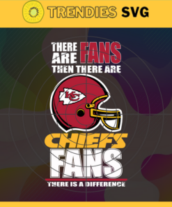 There Are Then There Are Fans Chiefs Fan There Is A Difference Kansas City Chiefs Svg Chiefs svg Chiefs Girl svg Chiefs Fan Svg Chiefs Logo Svg Chiefs Team Design -9704