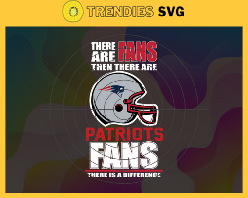 There Are Then There Are Fans Patriots Fan There Is A Difference New England Patriots Svg Patriots svg Patriots Girl svg Patriots Fan Svg Patriots Logo Svg Patriots Team Design 9716